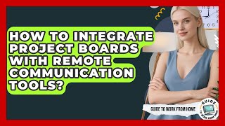 How To Integrate Project Boards With Remote Communication Tools? - Guide To Work From Home