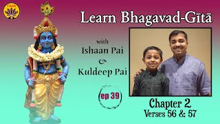 ep 39 | Ch 2 Verses 56 \u0026 57 | Learn Bhagavad-Gītā with Ishaan Pai \u0026 Kuldeep Pai