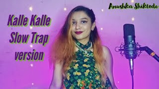 Kalle Kalle Slow Trap version || Anushka Shiktode | Chandigarh Kare Aashiqui | Female Cover