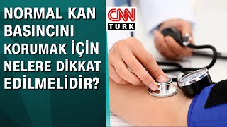 Normal kan basıncını korumak için nelere dikkat edilmelidir?