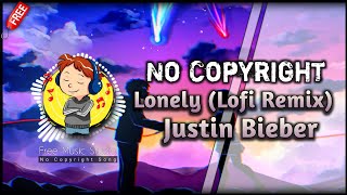 Lonely - Justin Bieber ft. Benny Blanco (Lofi Remix) | No Copyright Music