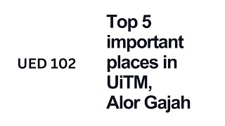 UED 102 STUDY SKILLS || TOP 5 IMPORTANT PLACES IN UiTM ALOR GAJAH || TMBD SIREN