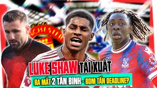 MAN UTD | TRƯỚC GIỜ BÓNG LĂN: LUKE SHAW TÁI XUẤT; RA MẮT 2 TÂN BINH; BOM TẤN DEADLINE?