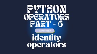 PYTHON OPERATORS PART = 6 IDENTITY OPERATORS