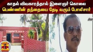 காதல் விவகாரத்தால் இளைஞர் கொலை - பெண்ணின் தந்தையை தேடி வரும் போலீசார்