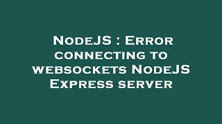 NodeJS : Error connecting to websockets NodeJS Express server