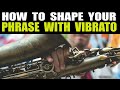 HOW TO SHAPE YOUR PHRASE WITH VIBRATO