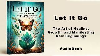 Let It Go - The Art of Healing, Growth, and Manifesting New Beginnings | AudioBo