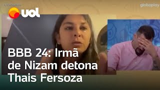 BBB 24:  Irmã de Nizam detona Thais Fersoza: 'Aonde isso faz ela melhor que você?'