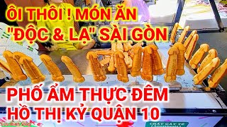 ÔI THÔI ! MÓN ĂN ĐỘC VÀ LẠ | PHỐ ẨM THỰC ĐÊM HỒ THỊ KỶ QUẬN 10 | ẨM THỰC ĐƯỜNG PHỐ SÀI GÒN