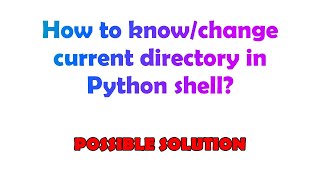 How to know/change current directory in Python shell?