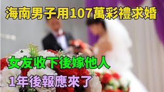 海南男子花166萬彩禮求娶，不料女友收下後嫁他人，1年後報應來了【奇聞閱話】#事件#熱點#奇聞#案件#真相#揭秘#故事#案件解讀