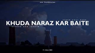 Experience the Emotion: "Khuda Naraz Kar Baite" Slowed and Reverb