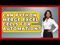 Can Python Merge Excel Cells For Automation? - Python Code School