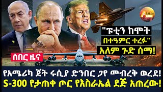 Arada daily news:የአሜሪካ ጀት ሩሲያ ድንበር ጋየ መብረቅ ወረደ! S-300 የታጠቀ ጦር የእስራኤል ደጅ አጠረው!