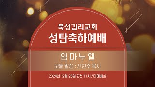 2024년 12월 25일, 성탄축하예배, 임마누엘 l 신현주 목사