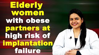 Elderly women with obese partners at high risk of implantation failure