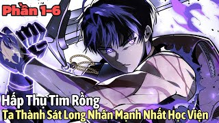 Phần 1- 5 | Hấp Thụ Tim Rồng Ta Trở Thành Sát Long Nhân Mạnh Nhất Học Viện | review truyện tranh