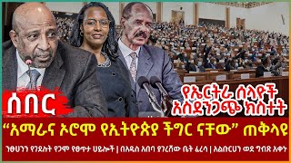 Ethiopia - “አማራና ኦሮሞ የኢትዮጵያ ችግር ናቸው” ጠቅላዩ፣ የኤርትራ ሰላዮች አስደንጋጭ ክስተት፣ ንፁሀንን የገደሉት የጋሞ የፀጥታ ሀይሎች፣ ቤት ፈረሳ