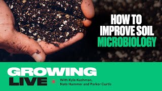 How to Improve the Microbiology in Your Soil | Growing Live with Kyle Kushman and Parker Curtis