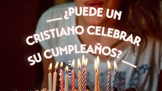 Reflexion,   ¿ puede un cristiano celebrar su cumpleaños?