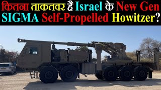 कितना ताकतवर है Israel के New Generation SIGMA 155mm/52 Calibre Self-Propelled Howitzer