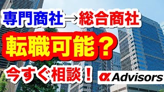 【商社転職圧勝】「専門商社から総合商社へ転職はできますか？」三菱商事、三井物産、伊藤忠、住友商事、丸紅等総合商社転職圧勝したいあなたは今すぐアルファに相談だ！