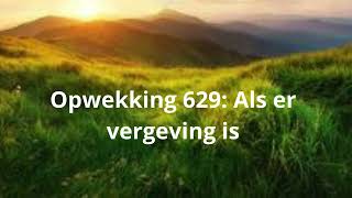 Opwekking 629- Als er vergeving is - Opwekking christelijke liederen