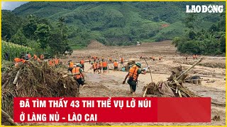 Đã tìm thấy 43 thi thể vụ lở núi ở Làng Nủ - Lào Cai| Báo Lao Động