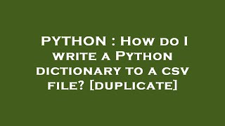 PYTHON : How do I write a Python dictionary to a csv file?