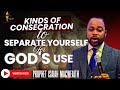 Kinds of Consecration to separate yourself for God's use. Prophet Isaiah MacWealth 
