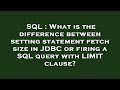 SQL : What is the difference between setting statement fetch size in JDBC or firing a SQL query with