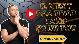 Il n'est pas trop tard pour toi!