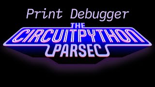 John Park's CircuitPython Parsec: Print Debugger #adafruit #circuitpython