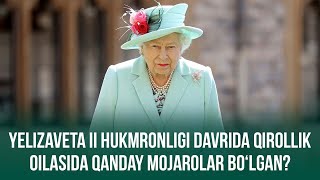 Yelizaveta II hukmronligi davrida qirollik oilasida qanday mojarolar bo‘lgan?