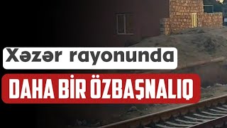 Xəzər rayonunda daha bir özbaşnalıq | ŞİKAYƏT