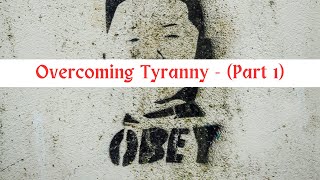 Overcoming Tyranny - Part 1