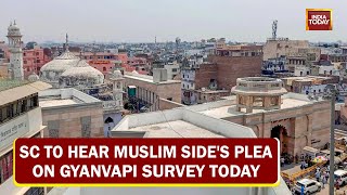Muslim Side's Plea On Gyanvapi Survey In SC Today, Suspense Prevails Over 'Supreme' Verdict