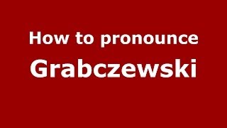 How to pronounce Grabczewski (Polish/Poland) - PronounceNames.com