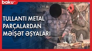 Tullantı materiallarına yeni həyat verən Göyçay sakini - BAKU TV