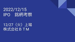 2022年12月15日（木）銘柄考察　IPO（12/26上場　 株式会社ＢＴM）