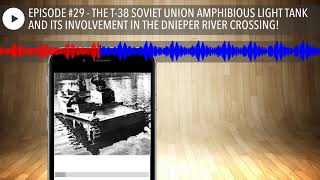 EPISODE #29 - THE T-38 SOVIET UNION AMPHIBIOUS LIGHT TANK AND ITS INVOLVEMENT IN THE DNIEPER RIVER