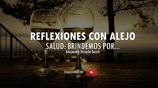 REFLEXIONES CON ALEJO - SALUD: BRINDEMOS POR...