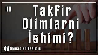 Takfir Olimlarni İshimi ?  | Takfir Masalasidagi Shubhalarga Javob | Ahmad Al Hazimiy |