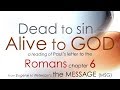 Romans 6:1-23 - DEAD TO SIN ALIVE TO GOD - the Message (MSG)