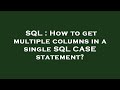 SQL : How to get multiple columns in a single SQL CASE statement?