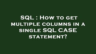 SQL : How to get multiple columns in a single SQL CASE statement?