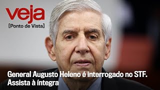 General Augusto Heleno é interrogado no STF. Assista à íntegra