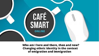 Café Smart: Who am I here and there, then and now?