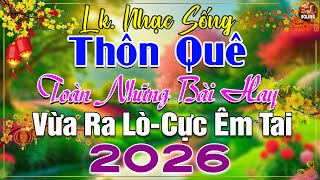 LK Nhạc Sống Thôn Quê Mới Nhất 2026 CẢ XÓM PHÊ-LK Nhạc Sống Dân Ca Quê Hương Ngọt Ngào TOÀN BÀI HAY